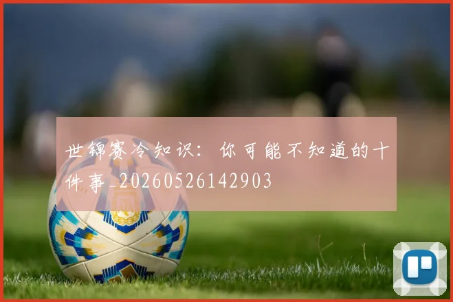 世锦赛冷知识：你可能不知道的十件事_20260526142903