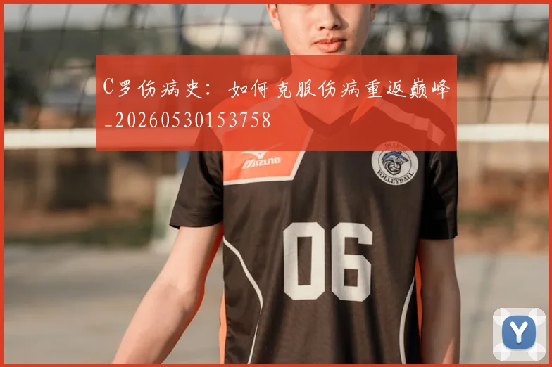 C罗伤病史：如何克服伤病重返巅峰_20260530153758